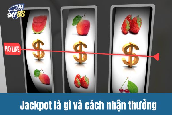 Jackpot là gì và cách nhận thưởng