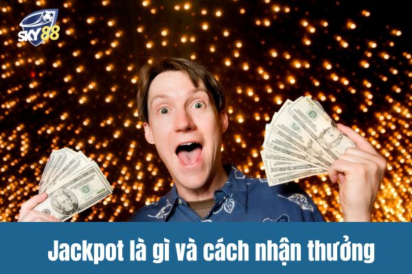 Jackpot là gì và cách nhận thưởng