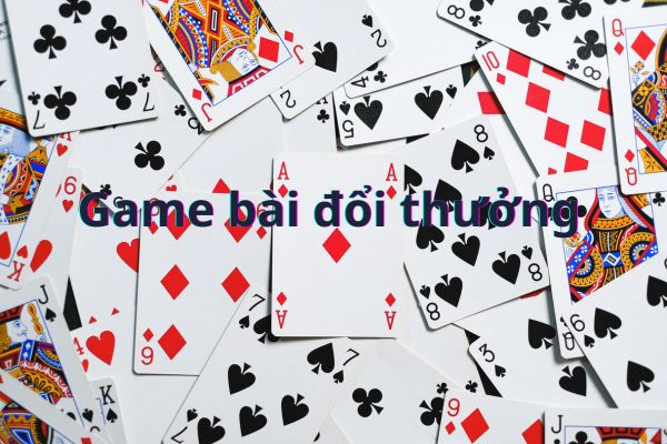 Game bài đổi thưởng là gì