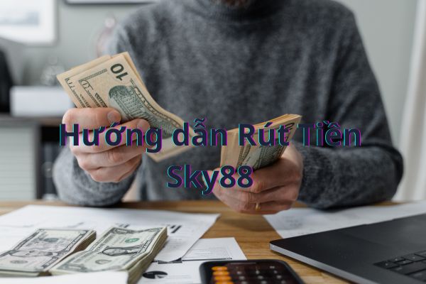 Hướng dẫn Rút Tiền Sky88