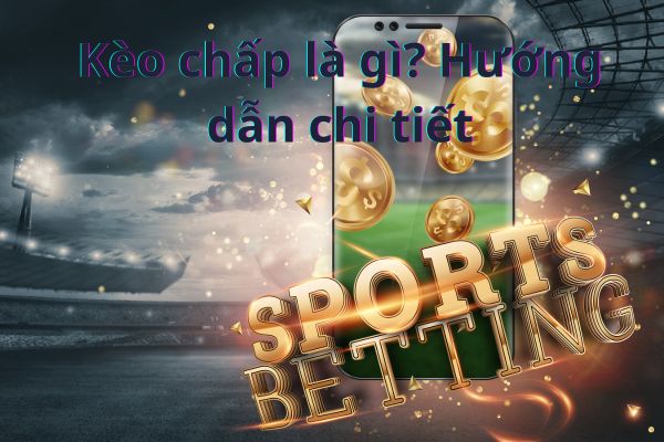 Kèo chấp là gì? Hướng dẫn chi tiết