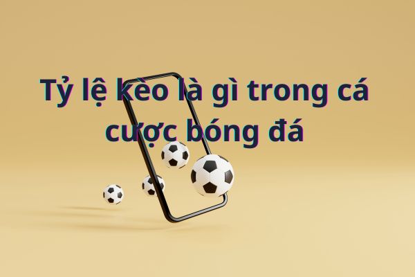 Tỷ lệ kèo là gì trong cá cược bóng đá