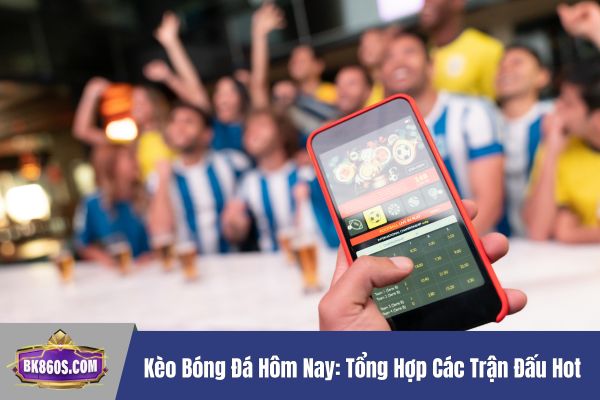 Kèo bóng đá hôm nay